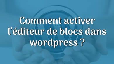 Comment activer l’éditeur de blocs dans wordpress ?