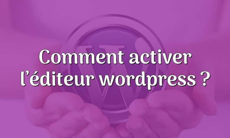 Comment activer l’éditeur wordpress ?