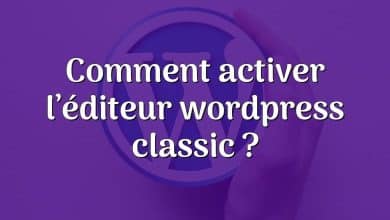 Comment activer l’éditeur wordpress classic ?