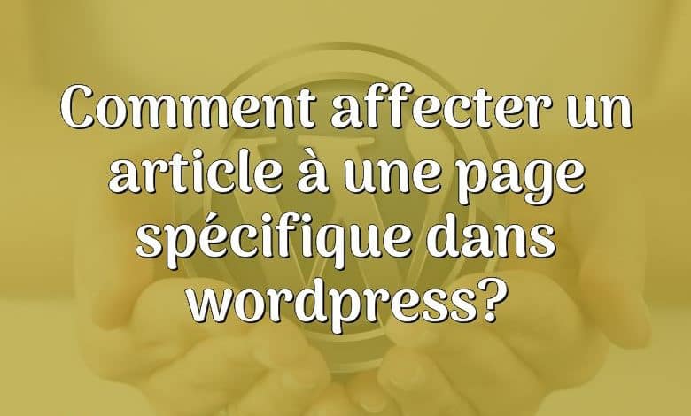 Comment affecter un article à une page spécifique dans wordpress?