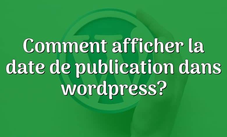 Comment afficher la date de publication dans wordpress?