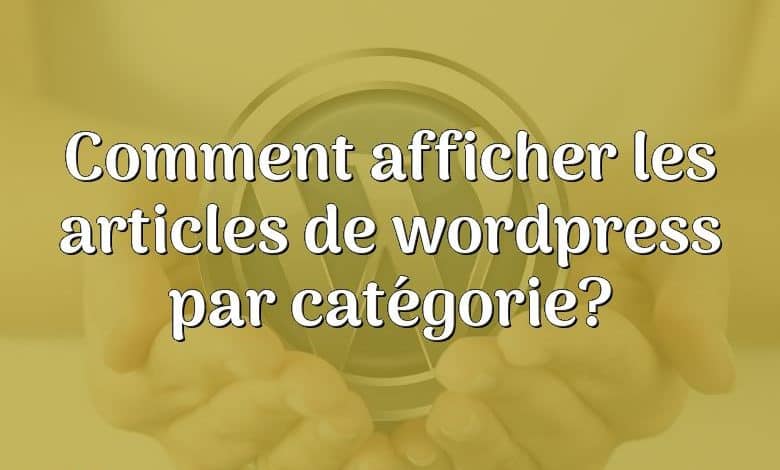 Comment afficher les articles de wordpress par catégorie?