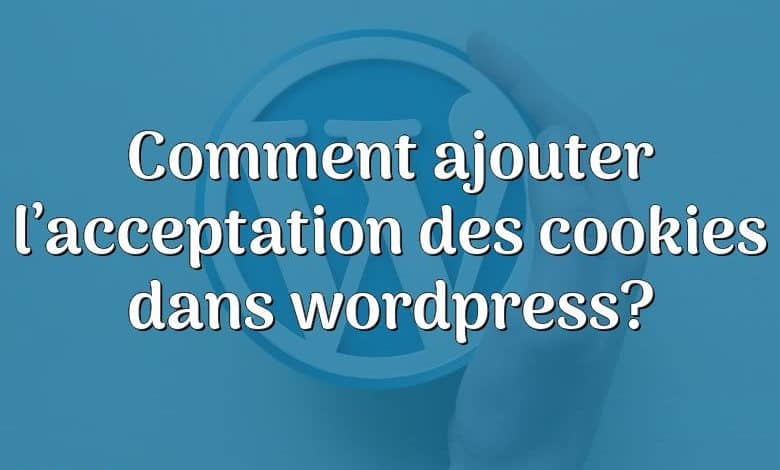 Comment ajouter l’acceptation des cookies dans wordpress?