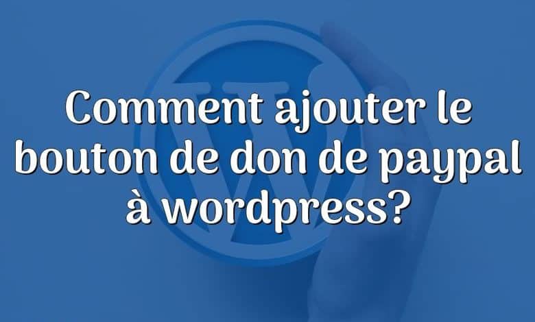 Comment ajouter le bouton de don de paypal à wordpress?