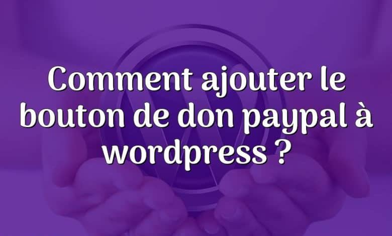 Comment ajouter le bouton de don paypal à wordpress ?