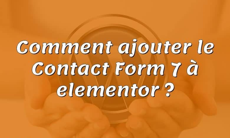 Comment ajouter le Contact Form 7 à elementor ?