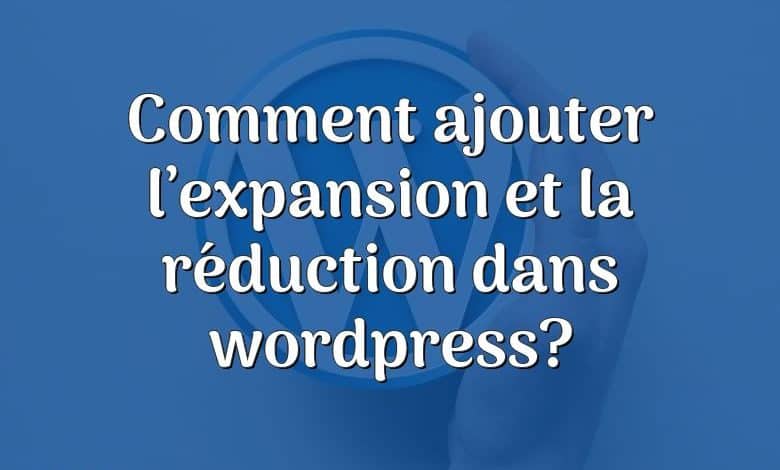 Comment ajouter l’expansion et la réduction dans wordpress?