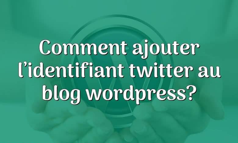 Comment ajouter l’identifiant twitter au blog wordpress?