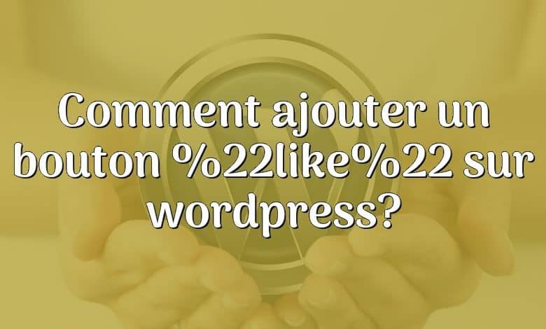 Comment ajouter un bouton %22like%22 sur wordpress?