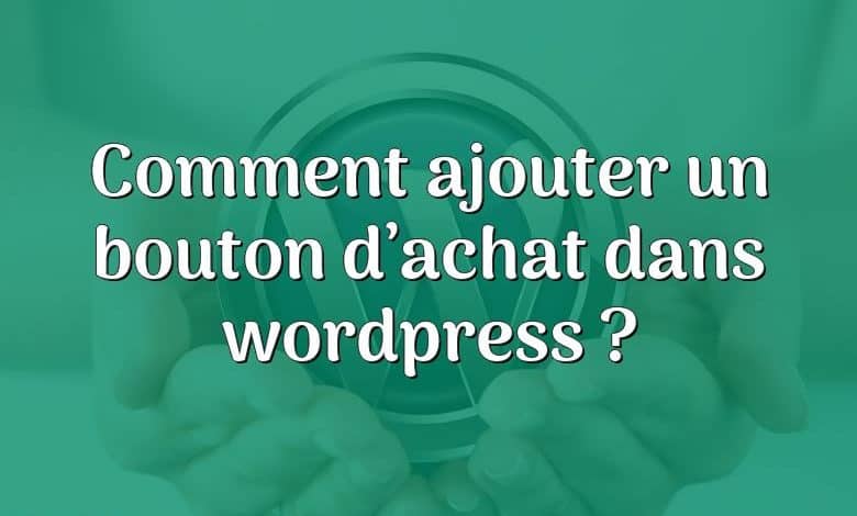 Comment ajouter un bouton d’achat dans wordpress ?