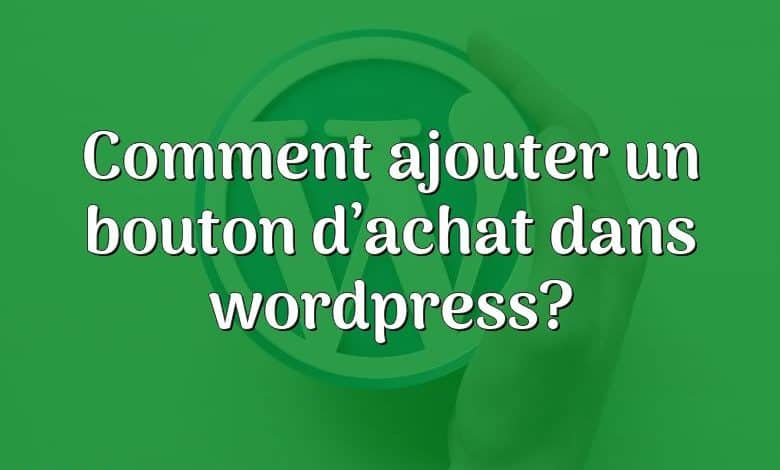 Comment ajouter un bouton d’achat dans wordpress?