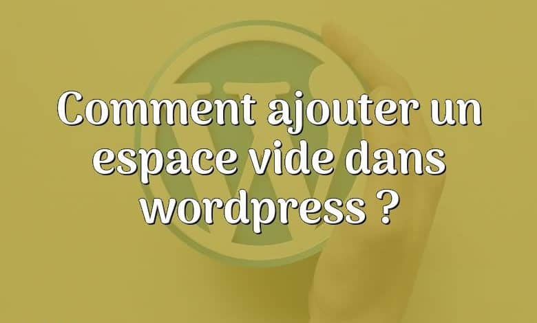 Comment ajouter un espace vide dans wordpress ?