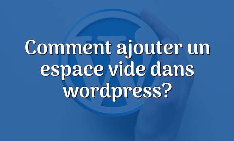 Comment ajouter un espace vide dans wordpress?