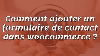 Comment ajouter un formulaire de contact dans woocommerce ?