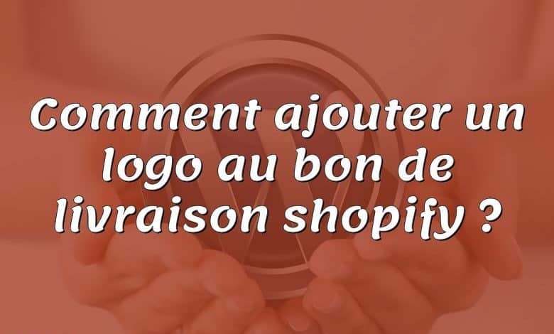 Comment ajouter un logo au bon de livraison shopify ?