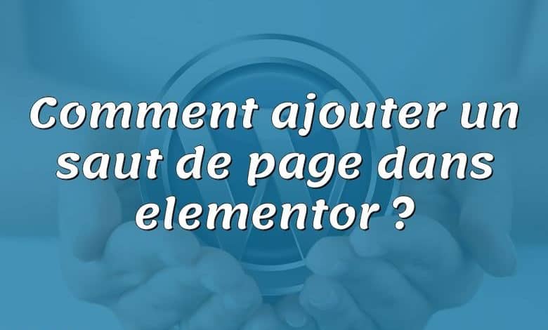 Comment ajouter un saut de page dans elementor ?