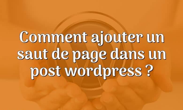 Comment ajouter un saut de page dans un post wordpress ?