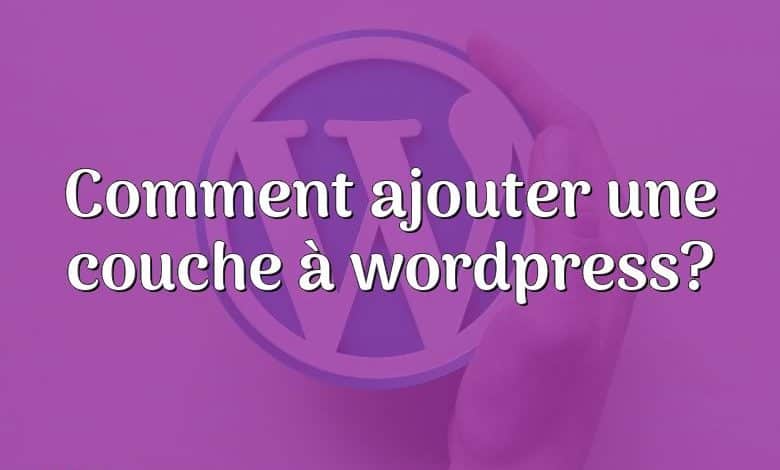 Comment ajouter une couche à wordpress?