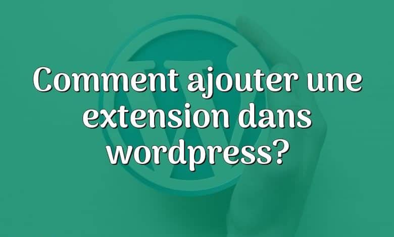 Comment ajouter une extension dans wordpress?