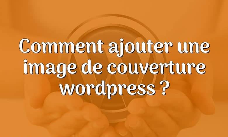 Comment ajouter une image de couverture wordpress ?