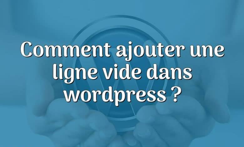 Comment ajouter une ligne vide dans wordpress ?