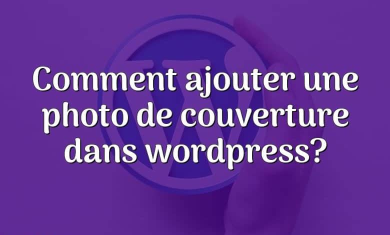 Comment ajouter une photo de couverture dans wordpress?