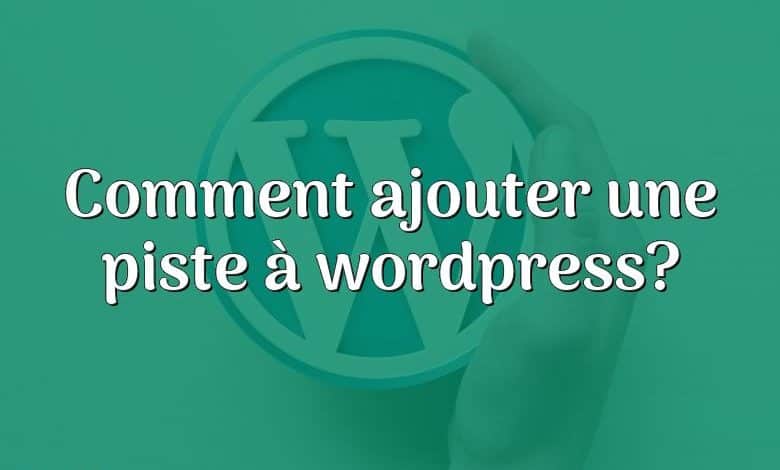 Comment ajouter une piste à wordpress?