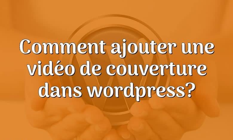 Comment ajouter une vidéo de couverture dans wordpress?