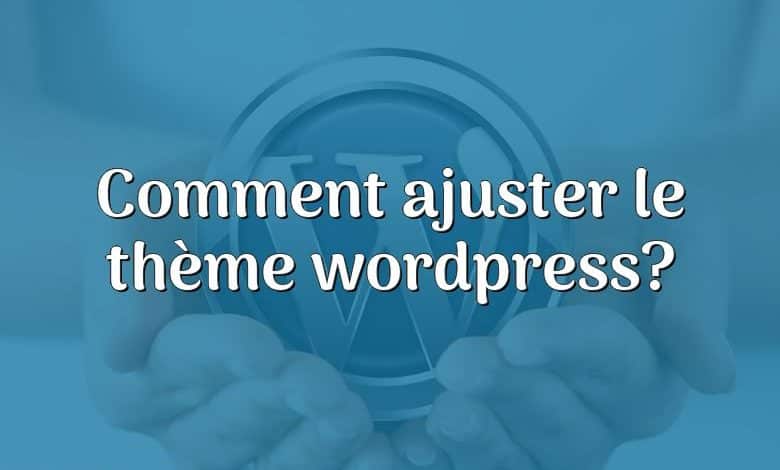 Comment ajuster le thème wordpress?