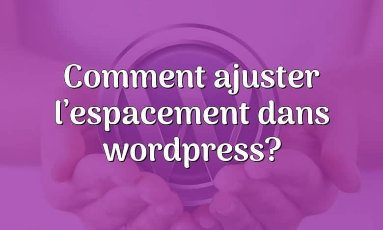 Comment ajuster l’espacement dans wordpress?