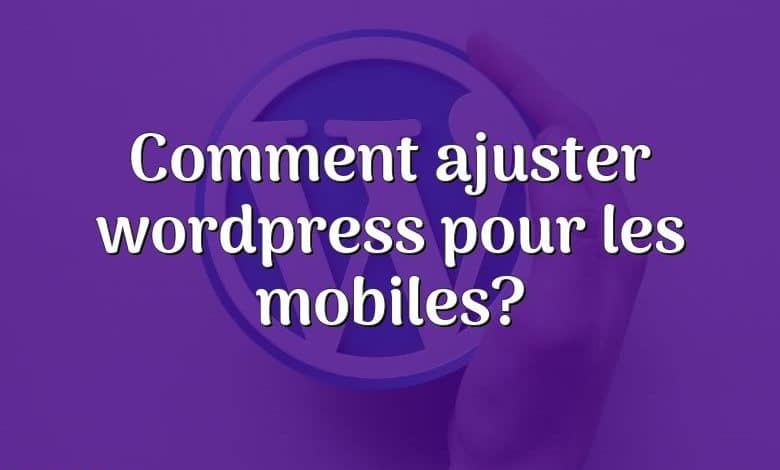 Comment ajuster wordpress pour les mobiles?