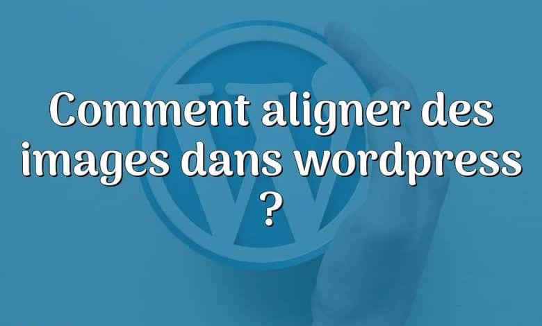 Comment aligner des images dans wordpress ?