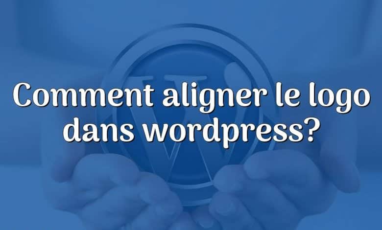 Comment aligner le logo dans wordpress?