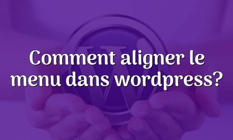 Comment aligner le menu dans wordpress?