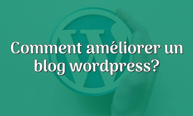 Comment améliorer un blog wordpress?