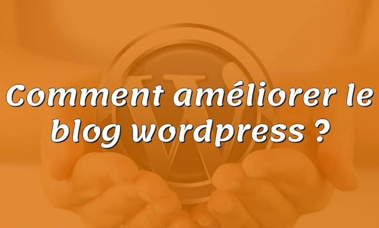 Comment améliorer le blog wordpress ?