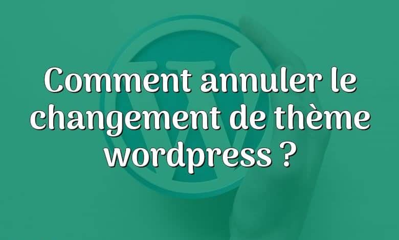 Comment annuler le changement de thème wordpress ?