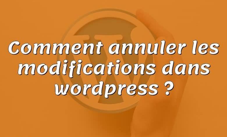 Comment annuler les modifications dans wordpress ?