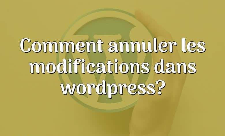 Comment annuler les modifications dans wordpress?