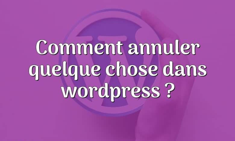 Comment annuler quelque chose dans wordpress ?