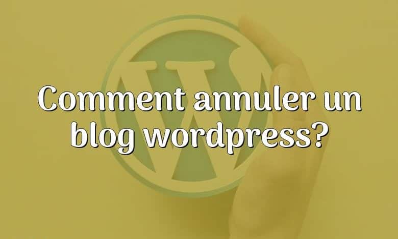 Comment annuler un blog wordpress?