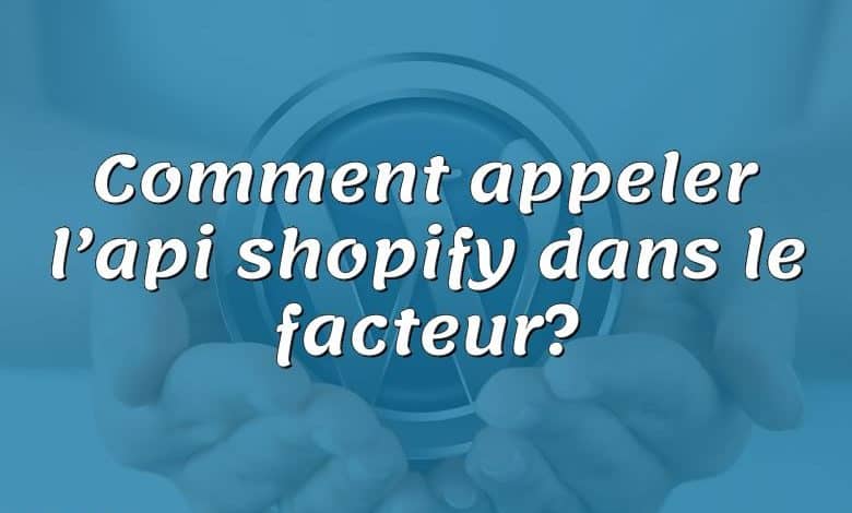 Comment appeler l’api shopify dans le facteur?