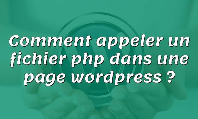 Comment appeler un fichier php dans une page wordpress ?