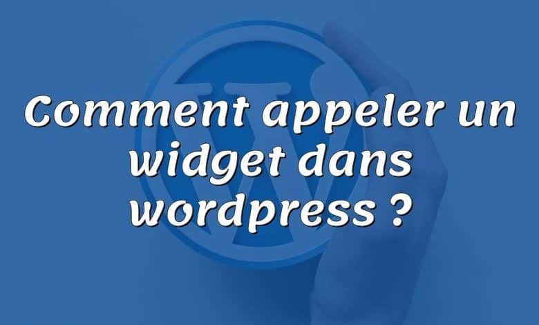 Comment appeler un widget dans wordpress ?