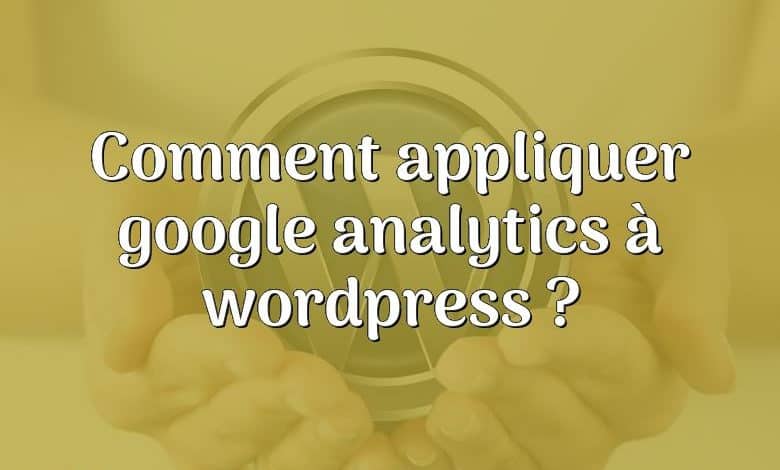 Comment appliquer google analytics à wordpress ?