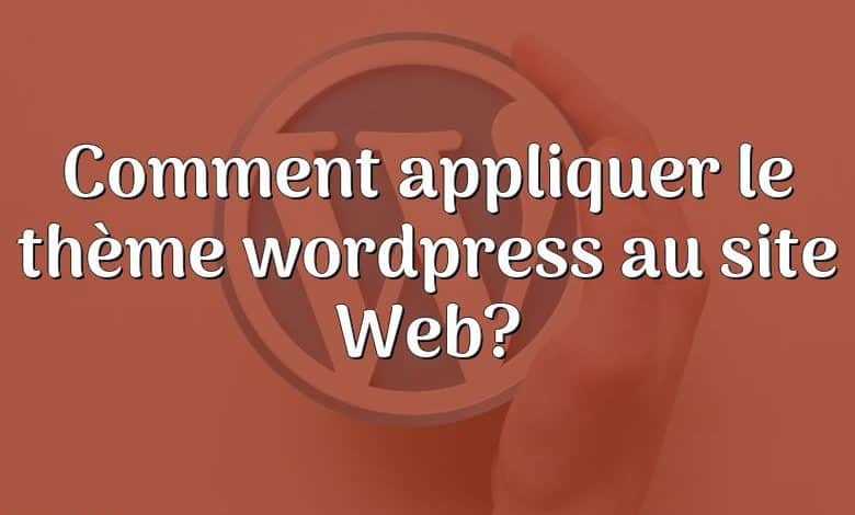 Comment appliquer le thème wordpress au site Web?