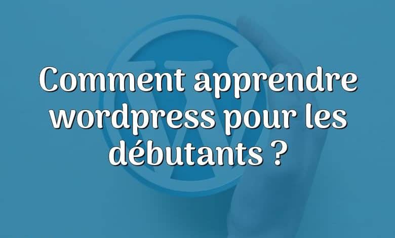 Comment apprendre wordpress pour les débutants ?