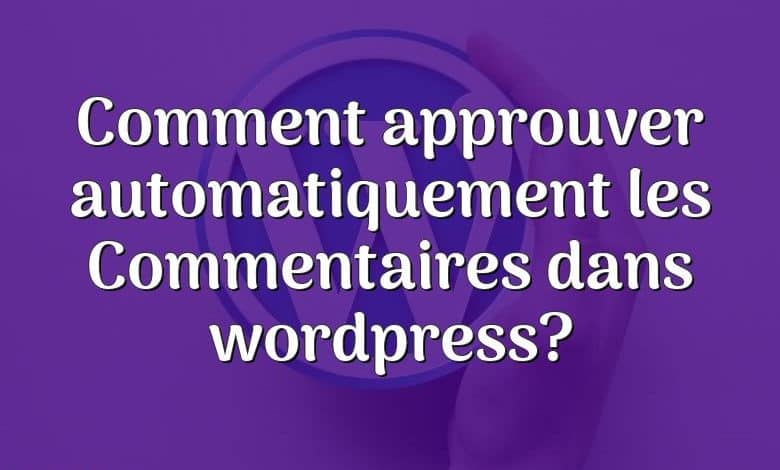 Comment approuver automatiquement les Commentaires dans wordpress?