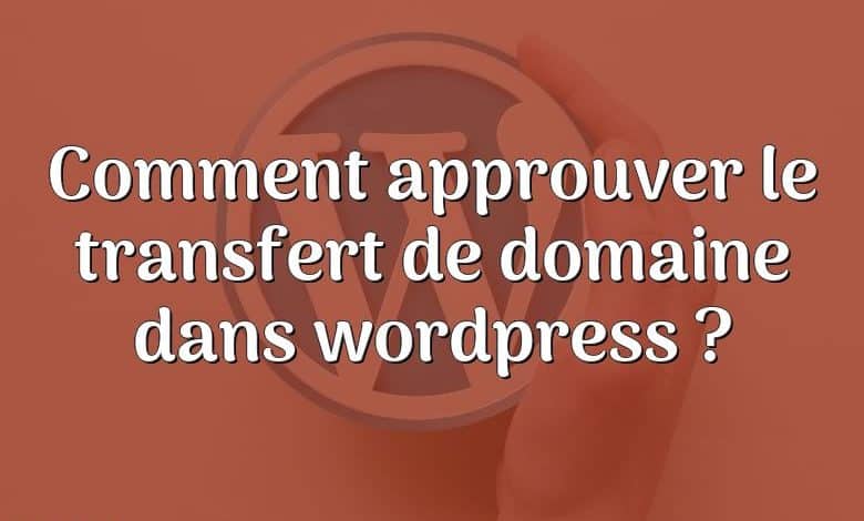 Comment approuver le transfert de domaine dans wordpress ?