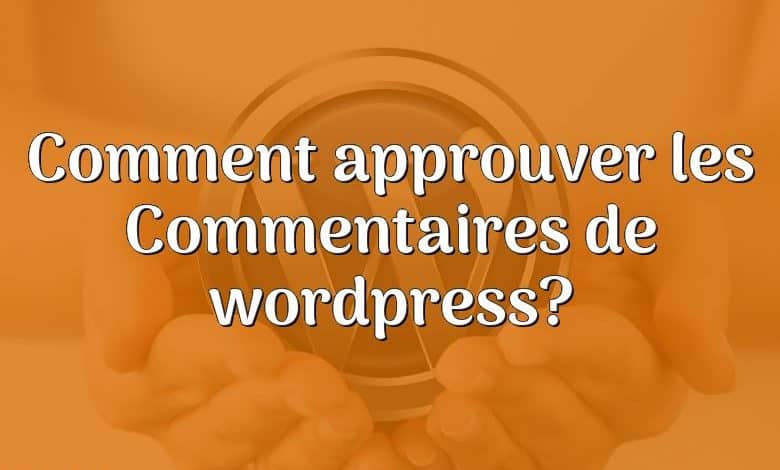 Comment approuver les Commentaires de wordpress?